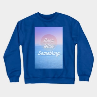 Deep Blue  Something Crewneck Sweatshirt